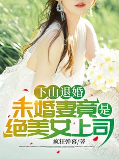 下山退婚，未婚妻竟是绝美女上司